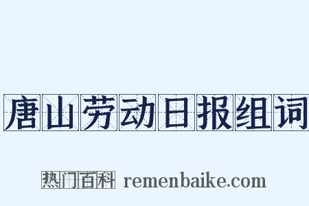 唐山劳动日报组词是什么意思的图片